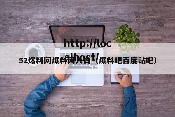 52爆料网爆料网入口(爆料吧百度贴吧)
