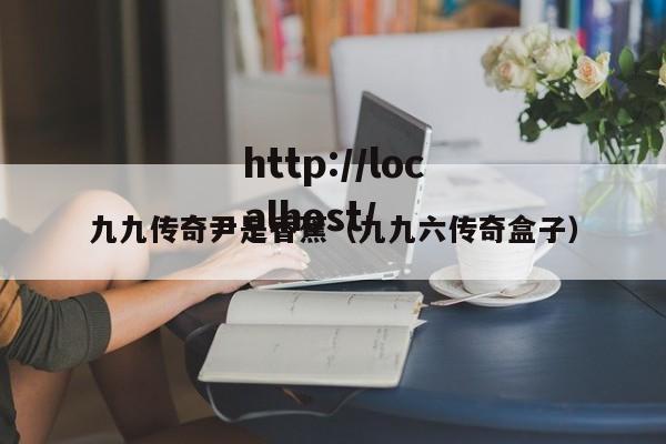 九九传奇尹是香蕉(九九六传奇盒子)